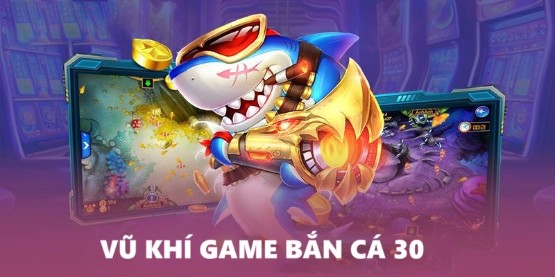 ban-ca-30-vu-khi